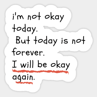 I am not okay today. But today is not forever. I will be okay again Sticker